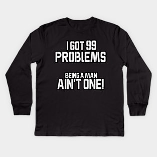 I got 99 problems being a man ain't one Kids Long Sleeve T-Shirt